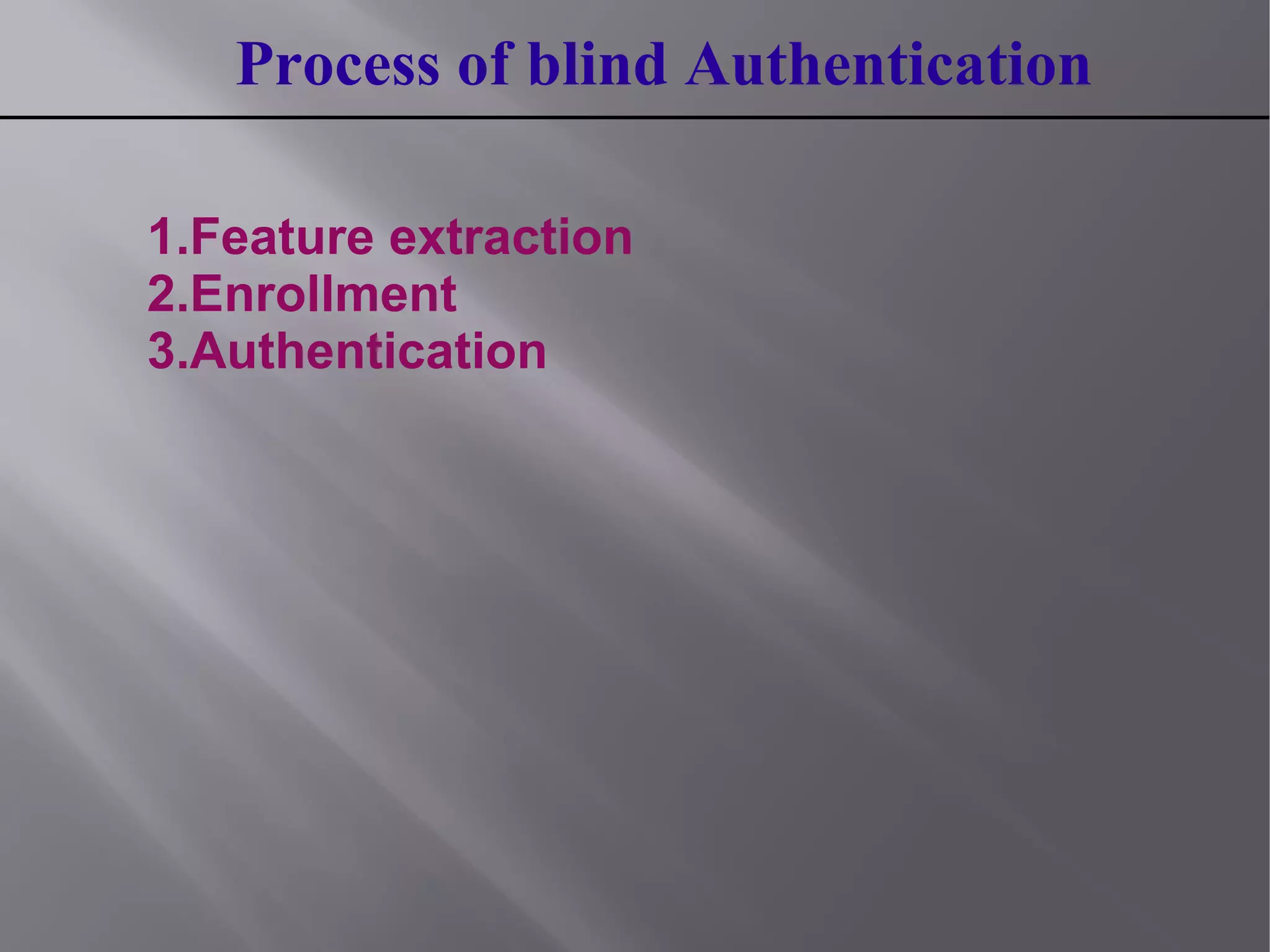 Process of blind Authentication
1.Feature extraction
2.Enrollment
3.Authentication
 