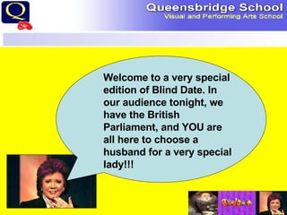 Welcome to a very special edition of Blind Date. In our audience tonight, we have the British Parliament, and YOU are all here to choose a husband for a very special lady!!! 