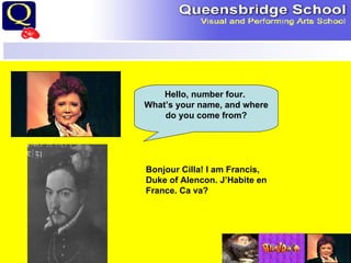 Hello, number four.  What’s your name, and where do you come from? Bonjour Cilla! I am Francis, Duke of Alencon. J’Habite en France. Ca va? 
