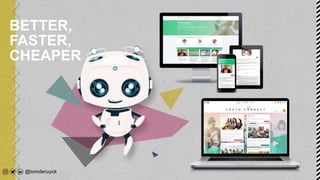 BETTER,
FASTER,
CHEAPER
 