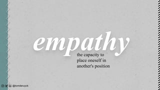 empathythe capacity to
place oneself in
another's position
 