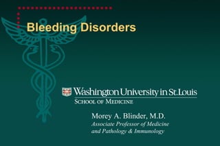 Bleeding Disorders Morey A. Blinder, M.D. Associate Professor of Medicine and Pathology & Immunology 