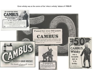 Grain whisky was at the centre of the ‘what is whisky’ debate of 1908-09
 
