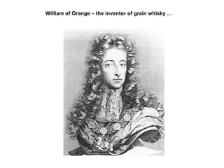 William of Orange – the inventor of grain whisky …
 
