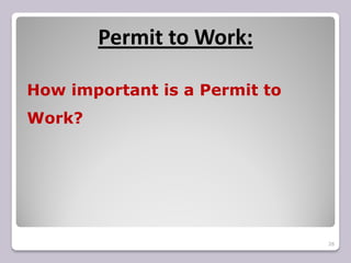26
Permit to Work:
How important is a Permit to
Work?
 