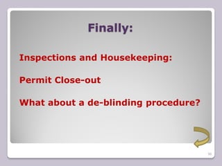 Finally:
Inspections and Housekeeping:
Permit Close-out
What about a de-blinding procedure?
30
 