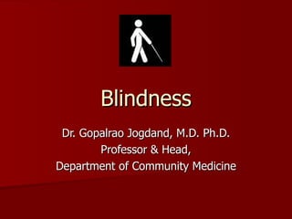 Blindness Dr. Gopalrao Jogdand, M.D. Ph.D. Professor & Head, Department of Community Medicine 
