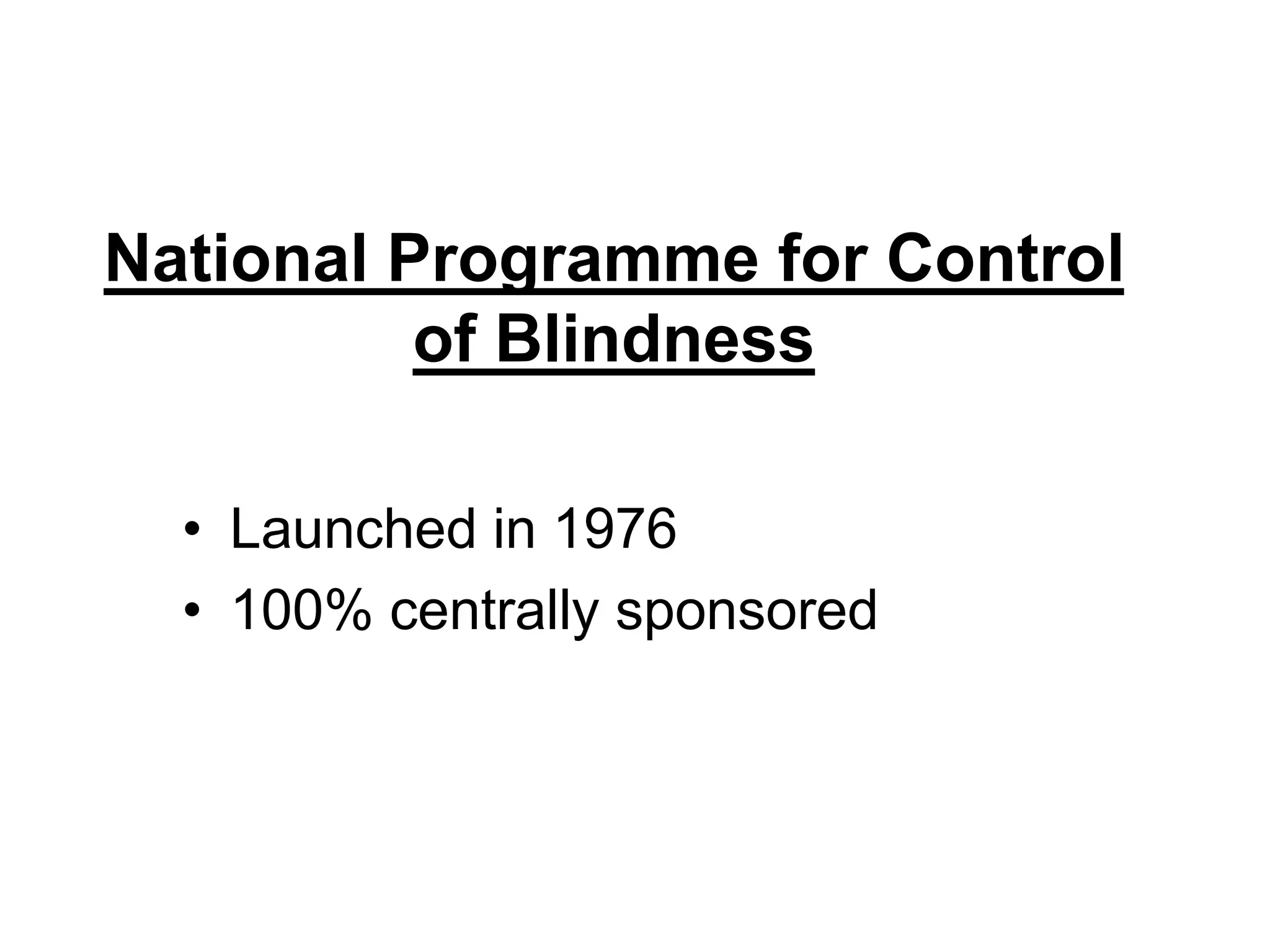 National Programme for Control
of Blindness
• Launched in 1976
• 100% centrally sponsored
 