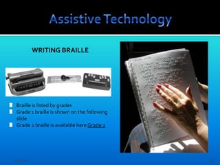 WRITING BRAILLE




 Braille is listed by grades
 Grade 1 braille is shown on the following
 slide
 Grade 2 braille is available here Grade 2




12/7/2011                                    13
 