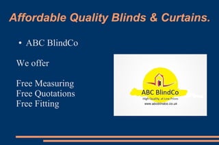 Affordable Quality Blinds & Curtains.
● ABC BlindCo
We offer
Free Measuring
Free Quotations
Free Fitting
 