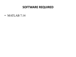 SOFTWARE REQUIRED

• MATLAB 7.14
 