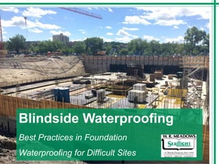 Blindside Waterproofing
Best Practices in Foundation
Waterproofing for Difficult Sites
 