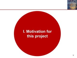 3
I. Motivation for
this project
 