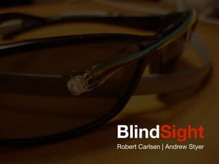 BlindSight
Robert Carlsen | Andrew Styer
 