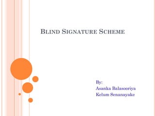 BLIND SIGNATURE SCHEME




              By:
              Asanka Balasooriya
              Kelum Senanayake
 