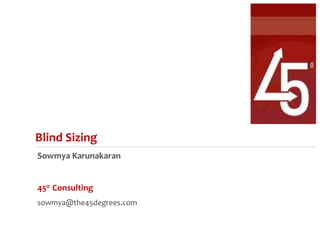 Blind Sizing
Sowmya Karunakaran


45o Consulting
sowmya@the45degrees.com
 