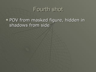 Fourth shot POV from masked figure, hidden in shadows from side 
