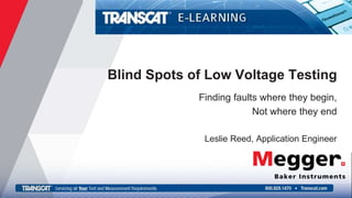 1
Blind Spots of Low Voltage Testing
Finding faults where they begin,
Not where they end
Leslie Reed, Application Engineer
 