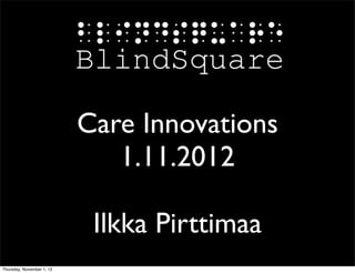 Care Innovations
                              1.11.2012

                            Ilkka Pirttimaa
Thursday, November 1, 12
 