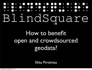 How to beneﬁt
                        open and crowdsourced
                               geodata?

                              Ilkka Pirttimaa
Wednesday, September 19, 12
 