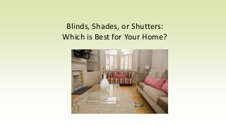 Blinds, Shades, or Shutters:
Which is Best for Your Home?

 
