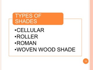 •CELLULAR
•ROLLER
•ROMAN
•WOVEN WOOD SHADE
TYPES OF
SHADES
13
 