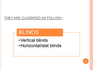 THEY ARE CLASSIFIED AS FOLLOW:-
•Vertical blinds
•Horizontal/slat blinds
BLINDS
6
 