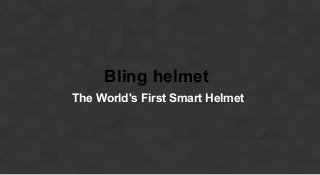 Bling helmet
The World's First Smart Helmet
 