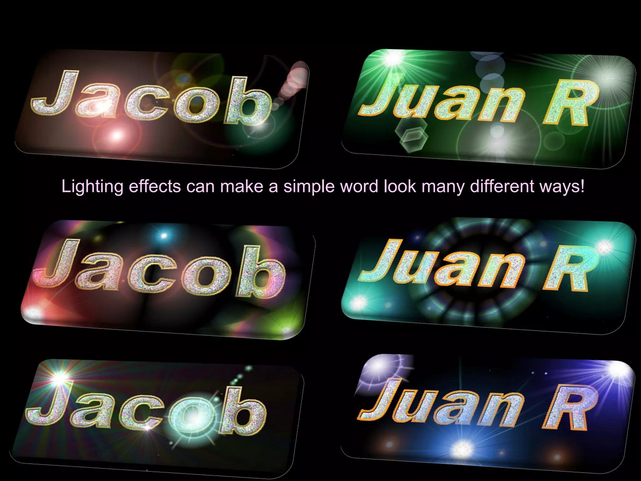 Lighting effects can make a simple word look many different ways!
 