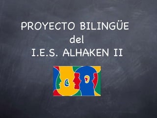 PROYECTO BILINGÜE
          del
  I.E.S. ALHAKEN II
 