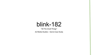blink-182“All The Small Things”
A2 Media Studies – Genre Case Study
 