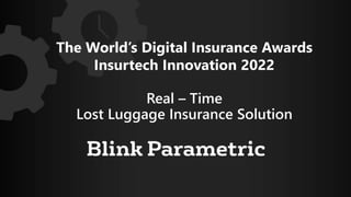 Real – Time
Lost Luggage Insurance Solution
The World’s Digital Insurance Awards
Insurtech Innovation 2022
 