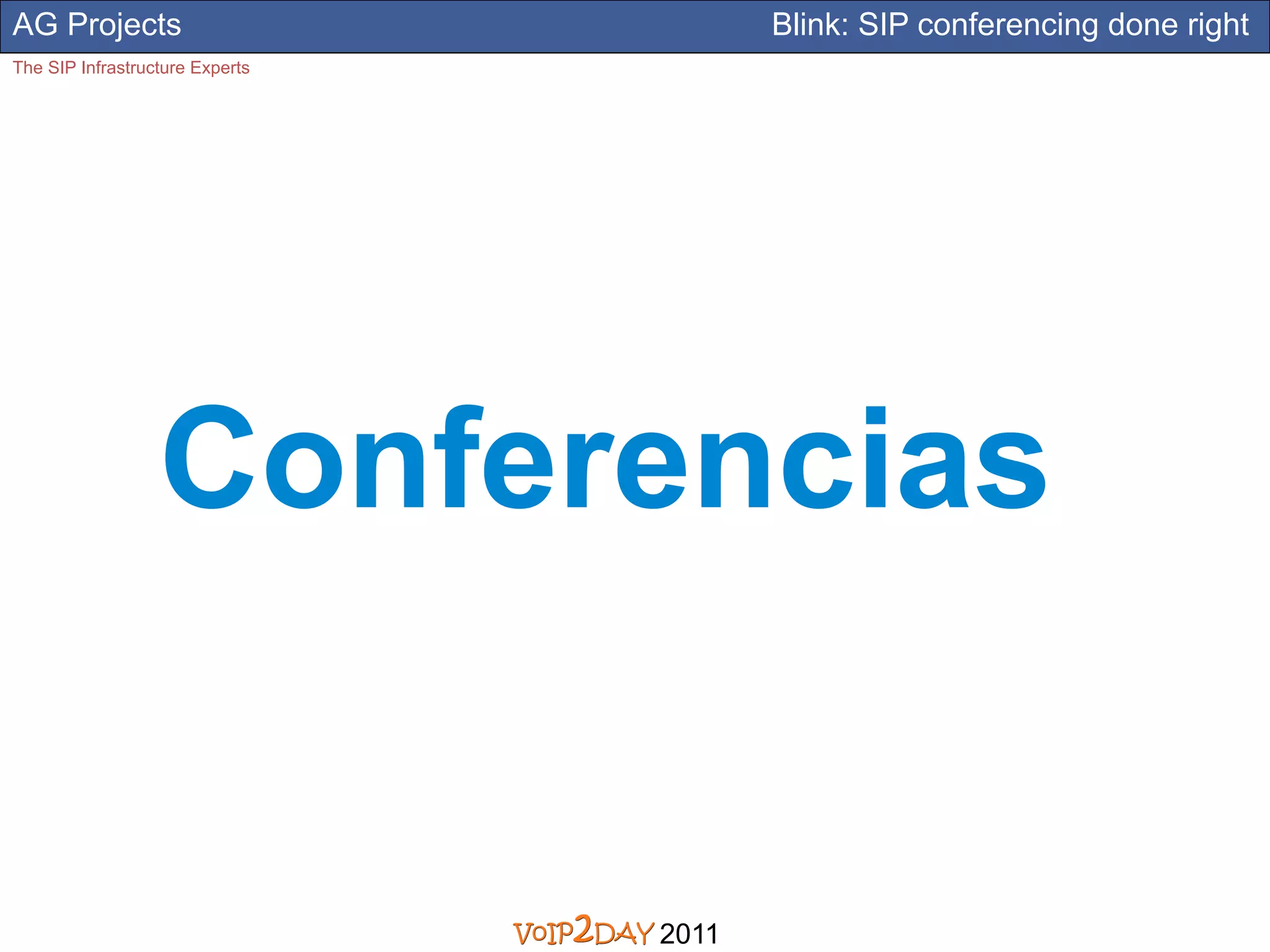 AG Projects                             Blink: SIP conferencing done right
The SIP Infrastructure Experts




                  Conferencias


                                 2011
 