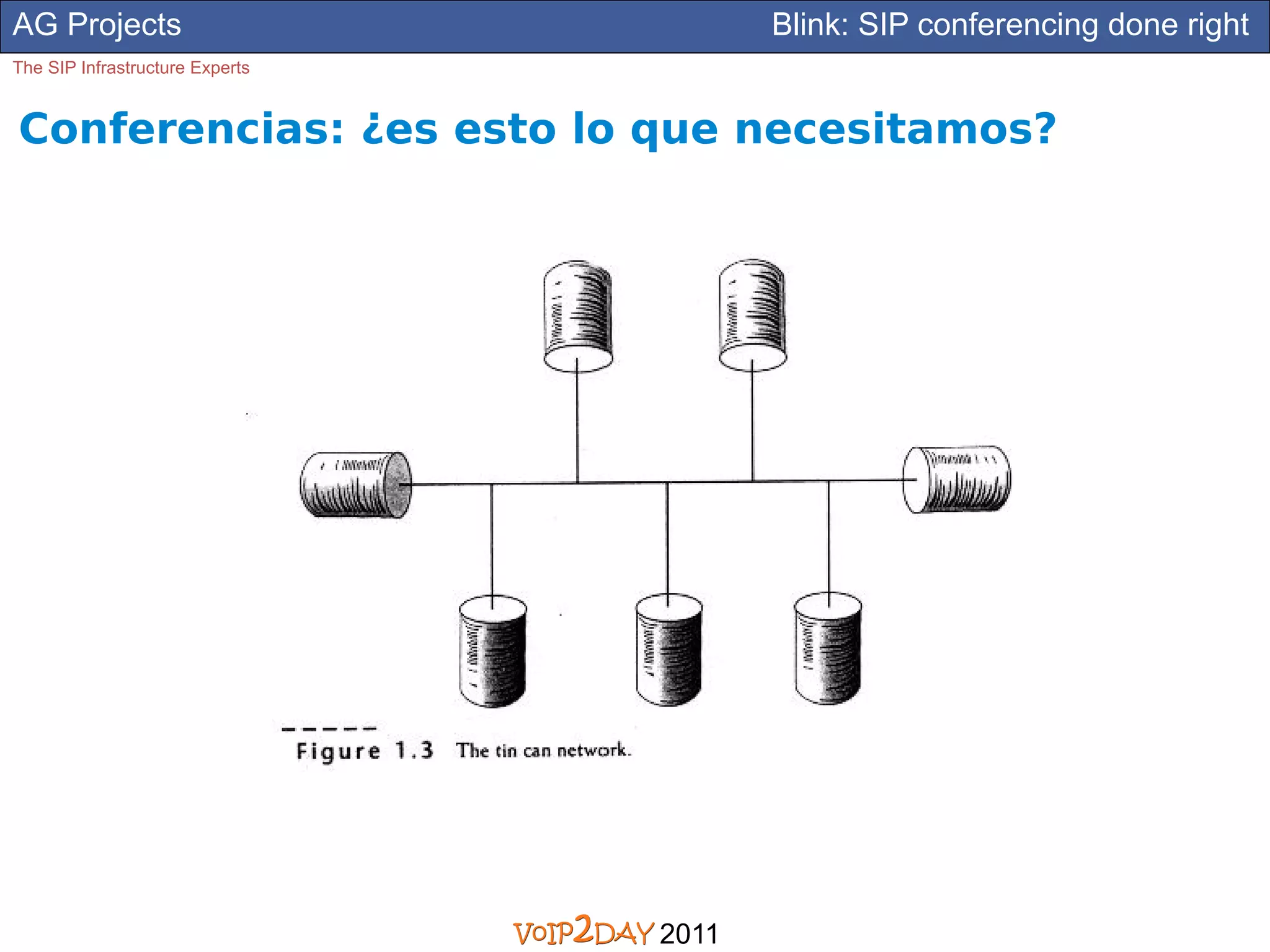 AG Projects                             Blink: SIP conferencing done right
The SIP Infrastructure Experts


Conferencias: ¿es esto lo que necesitamos?




                                 2011
 