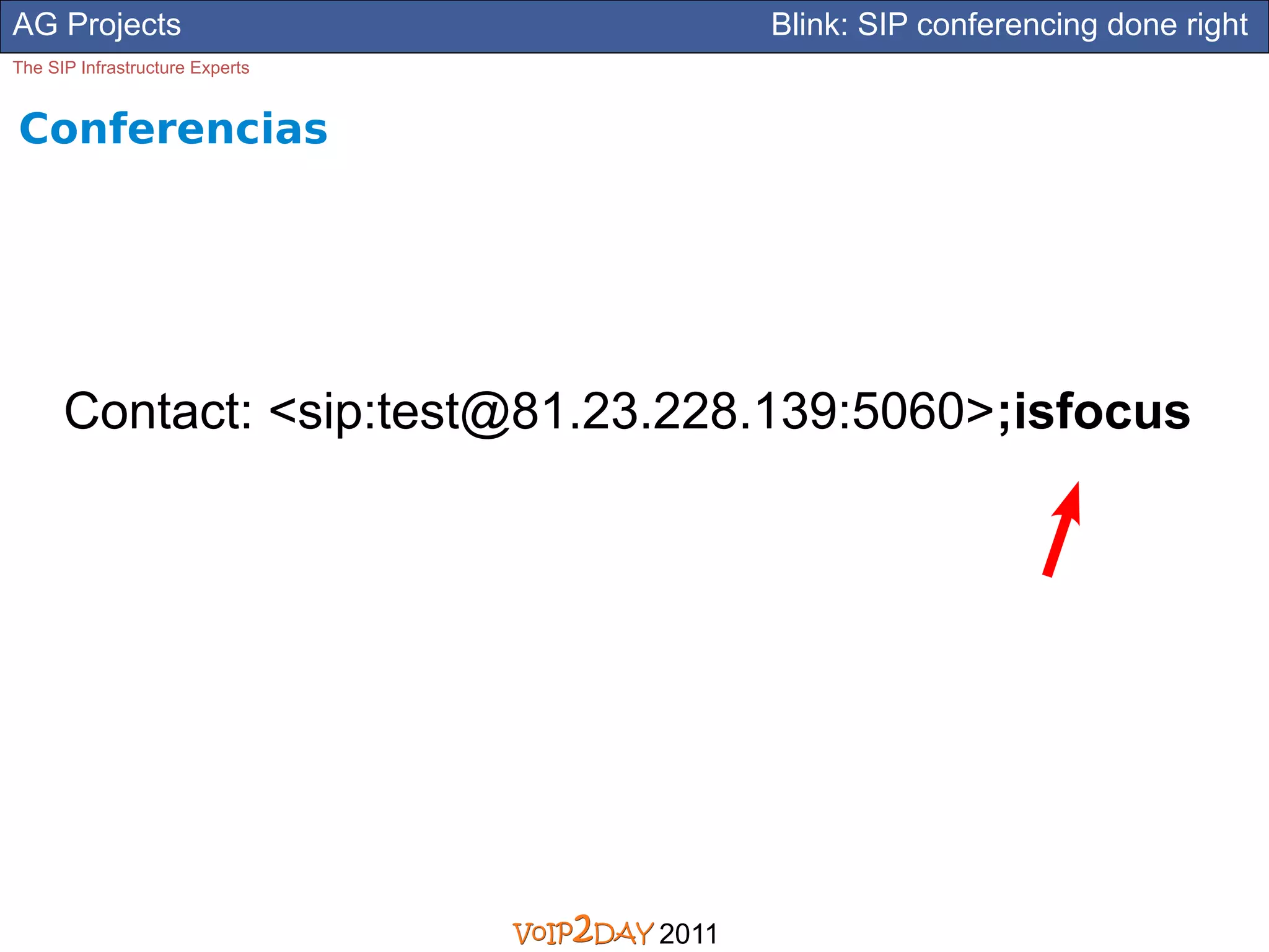 AG Projects                             Blink: SIP conferencing done right
The SIP Infrastructure Experts


Conferencias




      Contact: <sip:test@81.23.228.139:5060>;isfocus




                                 2011
 