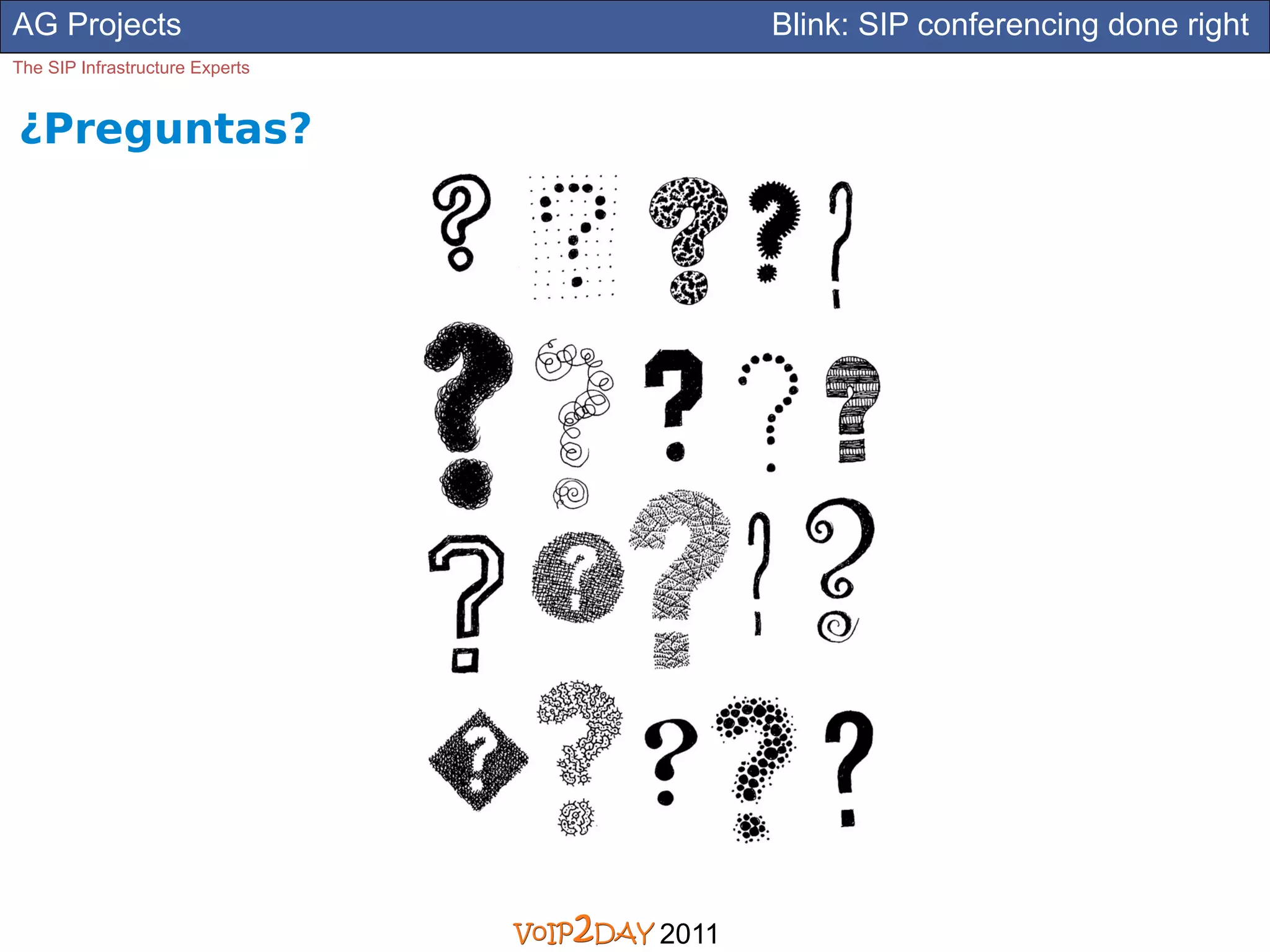 AG Projects                             Blink: SIP conferencing done right
The SIP Infrastructure Experts


¿Preguntas?




                                 2011
 