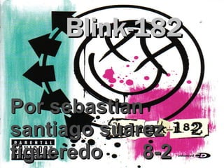 Blink-182 Por sebastian santiago suarez figueredo  8-2 