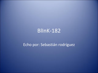 BlInK-182 Echo por: Sebastián rodríguez 