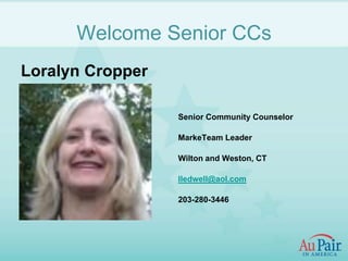 Welcome Senior CCs
Loralyn Cropper

                  Senior Community Counselor

                  MarkeTeam Leader

                  Wilton and Weston, CT

                  lledwell@aol.com

                  203-280-3446
 