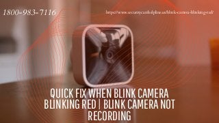 QUICKFIXWHENBLINKCAMERA
BLINKINGRED|BLINKCAMERANOT
RECORDING
1800-983-7116 https://www.securitycamhelpline.us/blink-camera-blinking-red/
 