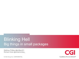 Blinking Hell
Big things in small packages
Matthew Phillips @phillips321
Richard Hicks @scriptmonkey_
 
