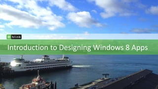 Introduction to Designing Windows 8 Apps
 
