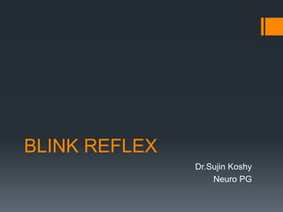 BLINK REFLEX
Dr.Sujin Koshy
Neuro PG
 
