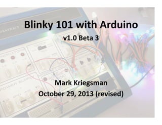 Blinky 
101 
with 
Arduino 
v1.0 
Beta 
3 
Mark 
Kriegsman 
October 
29, 
2013 
(revised) 
 
