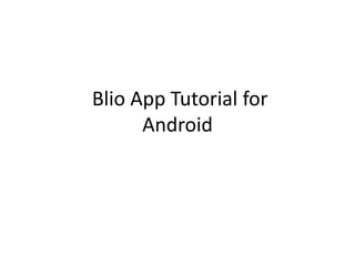 Blio App Tutorial for
Android
 