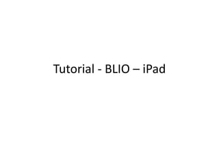 Tutorial - BLIO – iPad
 