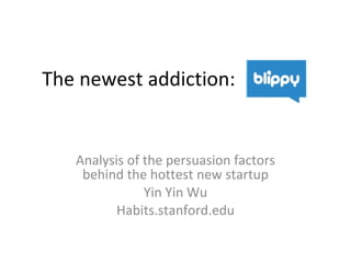 The newest addiction:  Analysis of the persuasion factors behind the hottest new startup Yin Yin Wu Habits.stanford.edu 