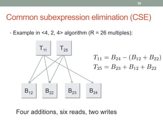 Common subexpression elimination (CSE) 
• Example in <4, 2, 4> algorithm (R = 26 multiples): 
T11 T25 
B B24 12 B22 B23 
Four additions, six reads, two writes 
30 
 