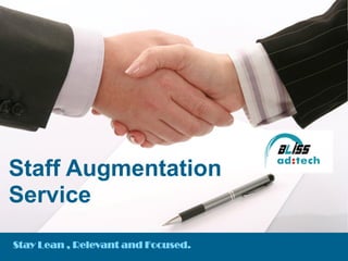 Staff Augmentation
Service
Stay Lean , Relevant and Focused.

 