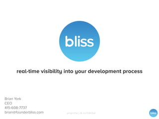 proprietary & conﬁdential
real-time visibility into your development process
Brian York
CEO
415-608-7737
brian@founderbliss.com
 